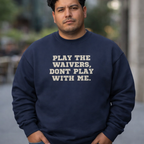 fantasy football sweatshirt with play the waivers don’t play me text