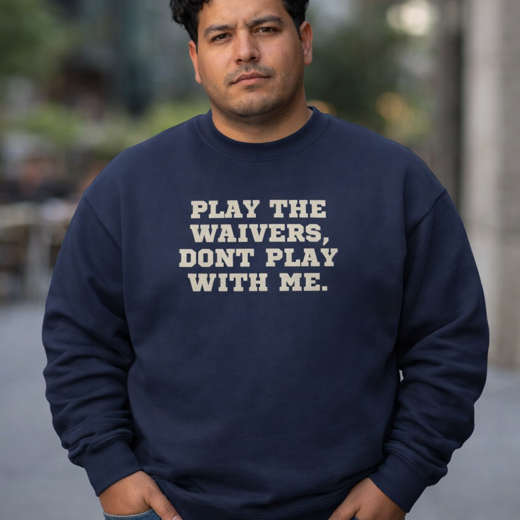 fantasy football sweatshirt with play the waivers don’t play me text