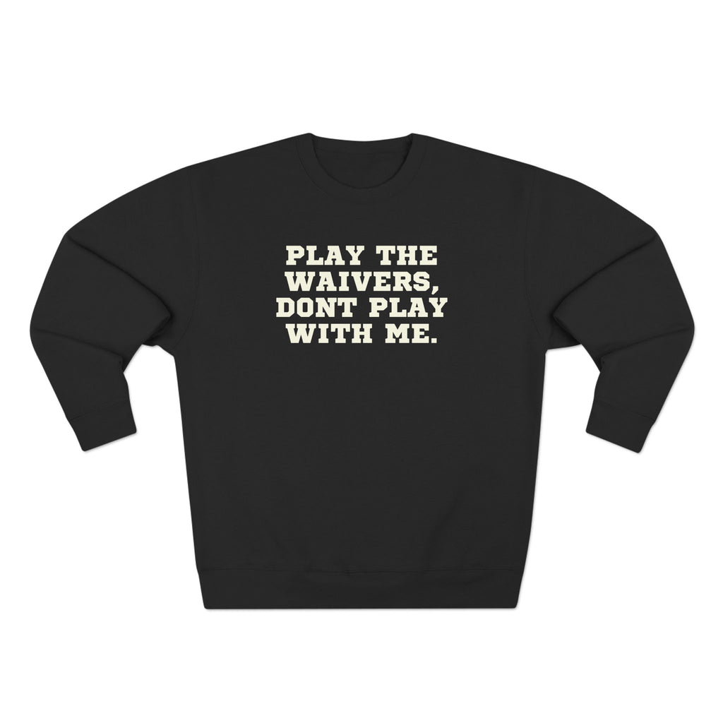 Play the Waivers, Don't Play Me Sweatshirt