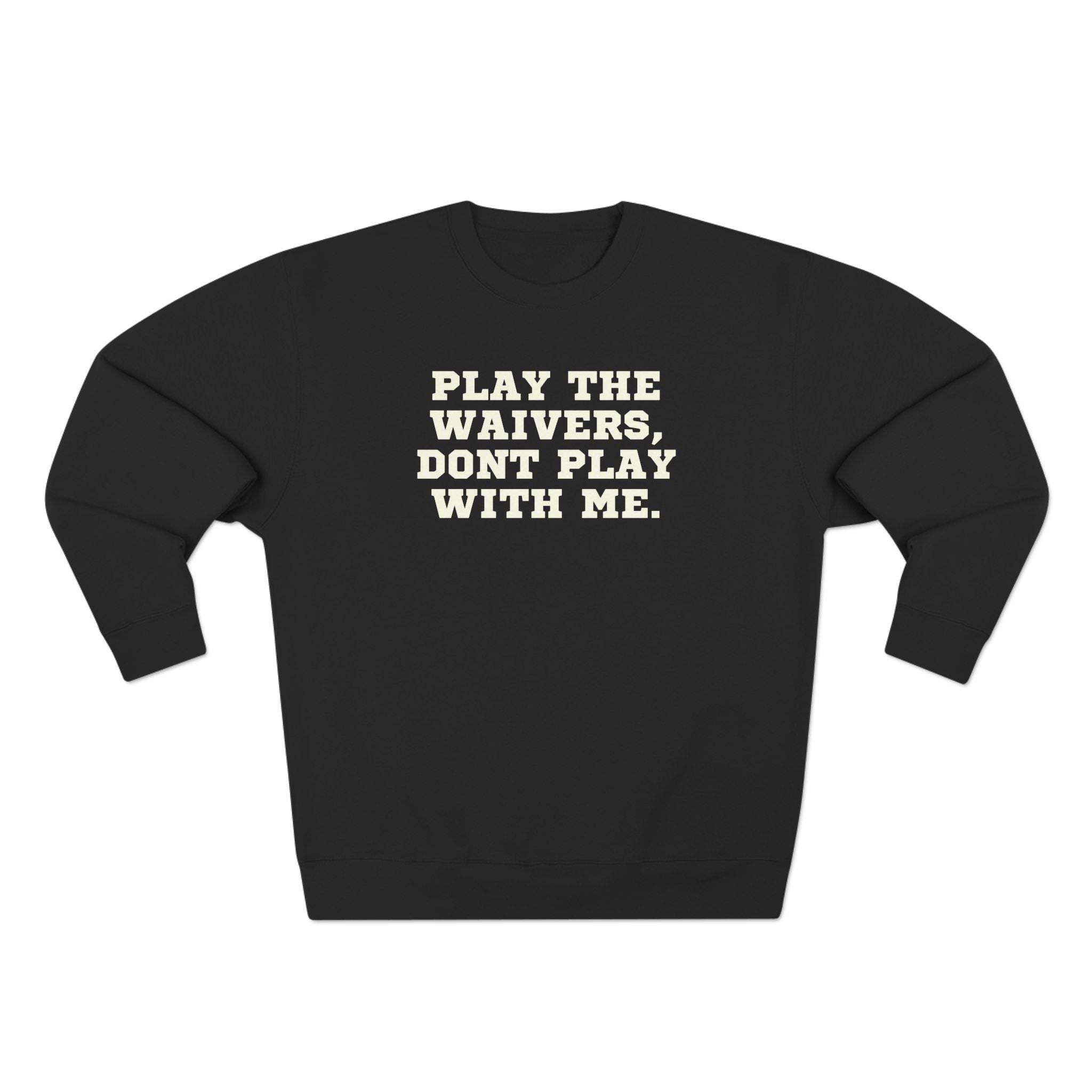 Play the Waivers, Don't Play Me Sweatshirt